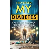 I Reversed My Diabetes: HAPPINESS Formula for Pre-Diabetics, Diabetics and Obese