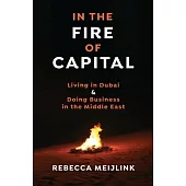In the Fire of Capital: Living in Dubai & Doing Business in the Middle East