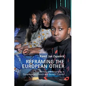Reframing the European Other: Identity and Belonging in Contemporary French and German Cinema