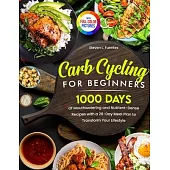Carb Cycling for Beginners: 1000 Days of Mouthwatering and Nutrient-Dense Recipes with a 28-Day Meal Plan to Transform Your Lifestyle Full Color E