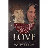 All I Ever Wanted Was Love: The Brutal Truth