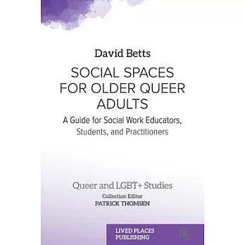 Social Spaces for Older Queer Adults: A Guide for Social Work Educators, Students, and Practitioners