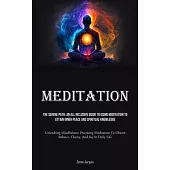 Meditation: The Serene Path: An All Inclusive Guide To Using Meditation To Attain Inner Peace And Spiritual Knowledge (Unleashing