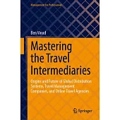 Mastering the Travel Intermediaries: Origins and Future of Global Distribution Systems, Travel Management Companies, and Online Travel Agencies