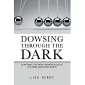 Dowsing through the Dark: Sometimes, the More Answers Sought, the More Questions Raised