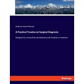 A Practical Treatise on Surgical Diagnosis: Designed as a manual for practitioners and students in medicine