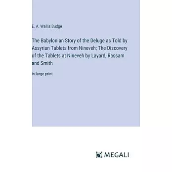 The Babylonian Story of the Deluge as Told by Assyrian Tablets from Nineveh; The Discovery of the Tablets at Nineveh by Layard, Rassam and Smith: in l