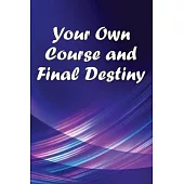 Your Own Course and Final Destiny: Living With A Purpose