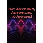 Say Anything, Anywhere, to Anyone!: Gain the courage to say no, the strength to say no, and the conviction to persuade anyone.