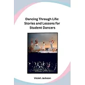 Dancing Through Life: Stories and Lessons for Student Dancers