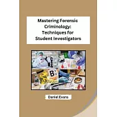Mastering Forensic Criminology: Techniques for Student Investigators
