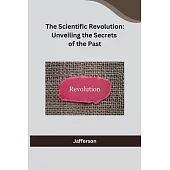 The Scientific Revolution: Unveiling the Secrets of the Past