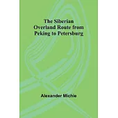 The Siberian Overland Route from Peking to Petersburg,