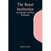 The Royal Institution: Its Founder and First Professors