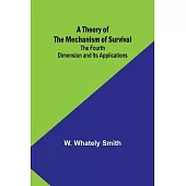 A Theory of the Mechanism of Survival: The Fourth Dimension and Its Applications
