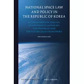 National Space Law and Policy in the Republic of Korea: A Comprehensive Analysis of the Present Landscape and Proposals for the Future Legal Framework