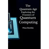 The Quantum Age: Exploring the Frontiers of Quantum Computing.