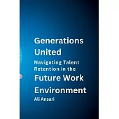 Generations United: Navigating Talent Retention in the Future Work Environment
