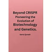 Beyond CRISPR: Pioneering the Evolution of Biotechnology and Genetics.
