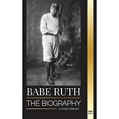 Babe Ruth: The biography of New York’s great baseball player Bambino