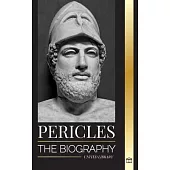 Pericles: The biography of the ancient Greek General during the Golden Age of Athens