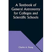 A Textbook of General Astronomy for Colleges and Scientific Schools