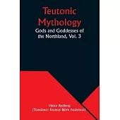 Teutonic Mythology: Gods and Goddesses of the Northland, Vol. 3