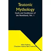 Teutonic Mythology: Gods and Goddesses of the Northland, Vol. 1