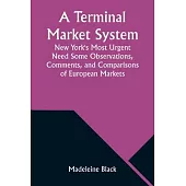 A Terminal Market System: New York’s Most Urgent Need Some Observations, Comments, and Comparisons of European Markets
