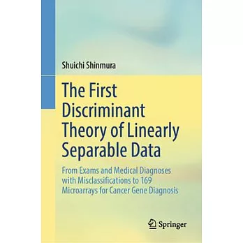 The First Discriminant Theory of Linearly Separable Data: From Exams and Medical Diagnoses with Misclassifications to 169 Microarrays for Cancer Gene