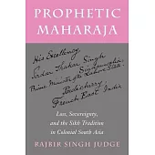 Prophetic Maharaja: Loss, Sovereignty, and the Sikh Tradition in Colonial South Asia