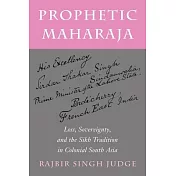 Prophetic Maharaja: Loss, Sovereignty, and the Sikh Tradition in Colonial South Asia
