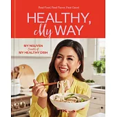 Healthy, My Way: More Than 100 Recipes for Easy, Healthy Food That Won’t Slow You Down: A Cookbook