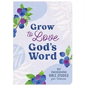 Grow to Love God’s Word: 150 Encouraging Bible Studies for Women