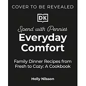 Spend with Pennies Everyday Comfort: Family Dinner Recipes for Real Life: A Cookbook