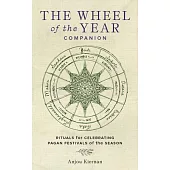 The Wheel of the Year Companion: Rituals for Celebrating Pagan Festivals of the Season