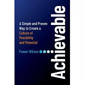 Achievable: A Simple and Proven Way to Create a Culture of Possibility and Potential