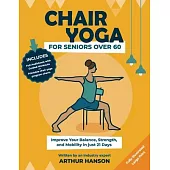 Chair Yoga for Seniors Over 60: Improve Your Balance, Strength and Mobility in Just 21-Days