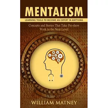 Mentalism: Learning Tools to Become an Expert in Anything (Concepts and Stories That Take Pre-show Work to the Next Level)