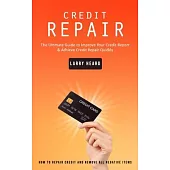 Credit Repair: How to Repair Credit and Remove All Negative Items (The Ultimate Guide to Improve Your Credit Report & Achieve Credit