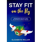 Stay Fit on the Fly: Managing Weight and Bloating During Travel