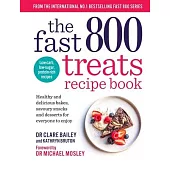 The Fast 800 Treats Recipe Book: Healthy and Delicious Bakes, Savoury Snacks and Desserts for Everyone to Enjoy