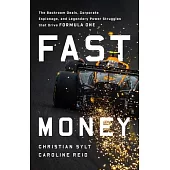 Fast Money: The Backroom Deals, Corporate Espionage, and Legendary Power Struggles That Drive Formula One