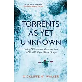Torrents as Yet Unknown: Daring Whitewater Ventures Into the World’s Great River Gorges