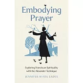 Embodying Prayer: Exploring Franciscan Spirituality with the Alexander Technique