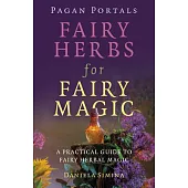 Pagan Portals - Fairy Herbs for Fairy Magic: A Practical Guide to Fairy Herbal Magic