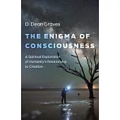 Enigma of Consciousness: A Spiritual Exploration of Humanity’s Relationship to Creation