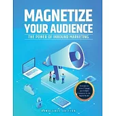 Magnetize Your Audience: The Power of Inbound Marketing