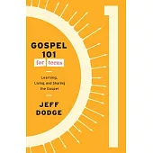 Gospel 101 for Teens: Learning, Living, and Sharing the Gospel