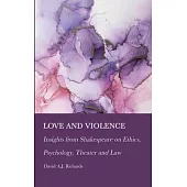Love and Violence: Insights from Shakespeare on Ethics, Psychology, Theater and Law